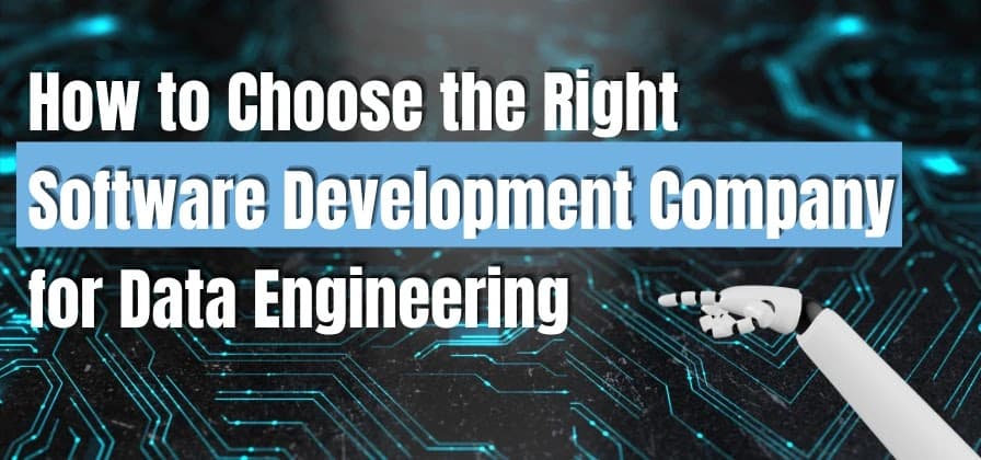 How to Choose the Right Software Development Company for Data Engineering